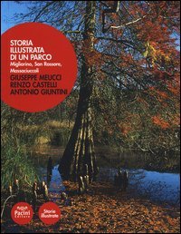 Storia illustrata di un parco. Migliarino, San Rossore, Massaciuccoli