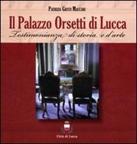 Il palazzo Orsetti di Lucca. Testimonianza di storia e d'arte