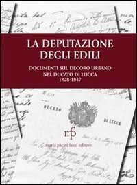 La deputazione degli edili. Documenti sul decoro urbano nel documento di Lucca (1828-1847)