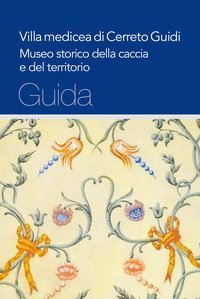 Villa medicea di Cerreto Guidi. Museo storico della caccia e del territorio