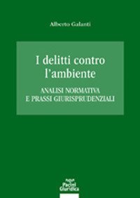 I delitti contro l'ambiente. Analisi normativa e prassi giurisprudenziali