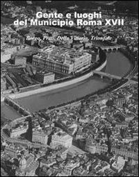Gente e luoghi del municipio Roma XVII. Borgo, Prati, Della Vittoria, Trionfale