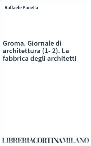 Groma. Giornale di architettura (1-2). La fabbrica degli architetti