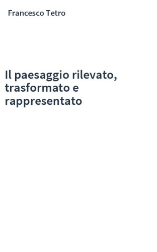 Il paesaggio rilevato, trasformato e rappresentato