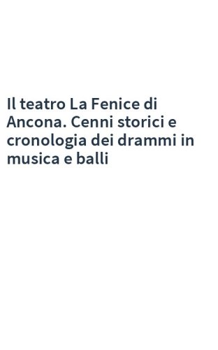 Il teatro La Fenice di Ancona. Cenni storici e cronologia dei drammi in musica e balli