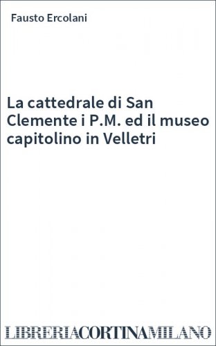 La cattedrale di San Clemente  i P.M. ed il museo capitolino in Velletri