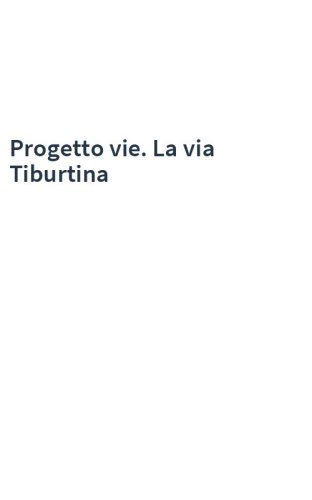 Progetto vie. La via Tiburtina