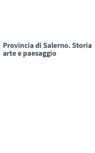 Provincia di Salerno. Storia arte e paesaggio