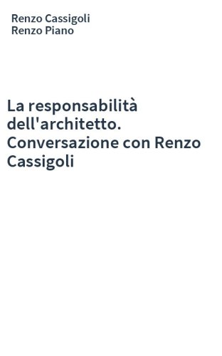 La responsabilità dell'architetto. Conversazione con Renzo Cassigoli