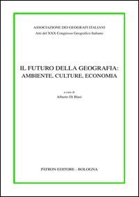 Atti del 30° Congresso geografico italiano. Il futuro della geografia: ambiente, culture, economia