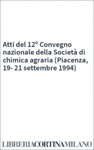 Atti del 12º Convegno nazionale della Società di chimica agraria (Piacenza, 19-21 settembre 1994)