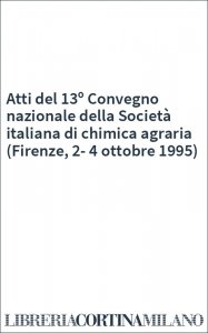 Atti del 13º Convegno nazionale della Società italiana di chimica agraria (Firenze, 2-4 ottobre 1995)