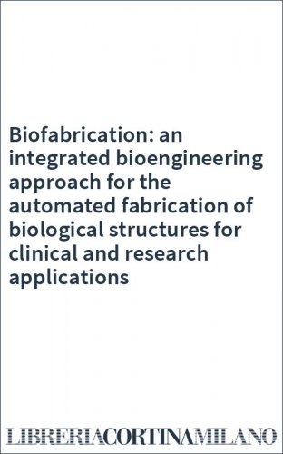 Biofabrication: an integrated bioengineering approach for the automated fabrication of biological structures for clinical and research applications
