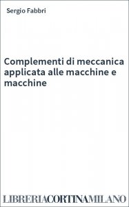 Complementi di meccanica applicata alle macchine e macchine