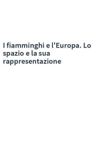 I fiamminghi e l'Europa. Lo spazio e la sua rappresentazione