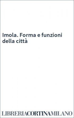 Imola. Forma e funzioni della città