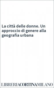 La città delle donne. Un approccio di genere alla geografia urbana