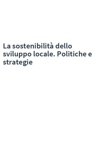 La sostenibilità dello sviluppo locale. Politiche e strategie