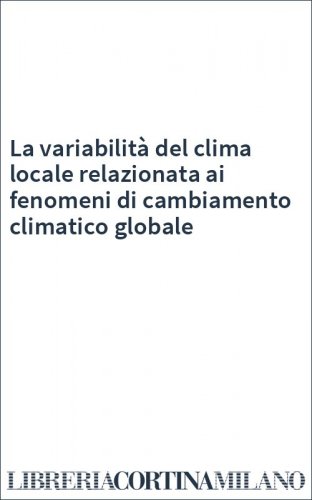 La variabilità del clima locale relazionata ai fenomeni di cambiamento climatico globale