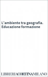 L'ambiente tra geografia. Educazione formazione