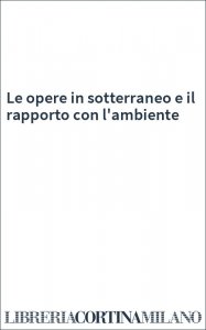 Le opere in sotterraneo e il rapporto con l'ambiente