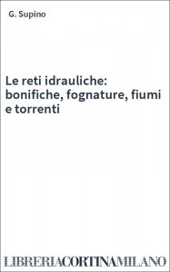 Le reti idrauliche: bonifiche, fognature, fiumi e torrenti