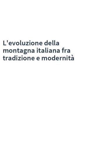 L'evoluzione della montagna italiana fra tradizione e modernità