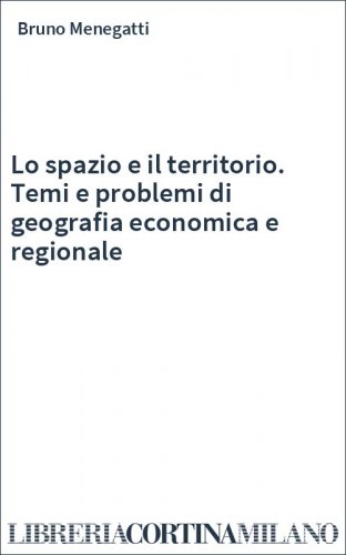 Lo spazio e il territorio. Temi e problemi di geografia economica e regionale