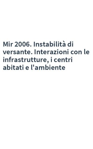 Mir 2006. Instabilità di versante. Interazioni con le infrastrutture, i centri abitati e l'ambiente