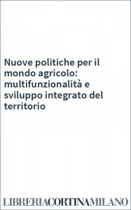 Nuove politiche per il mondo agricolo: multifunzionalità e sviluppo integrato del territorio