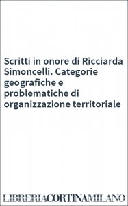 Scritti in onore di Ricciarda Simoncelli. Categorie geografiche e problematiche di organizzazione territoriale