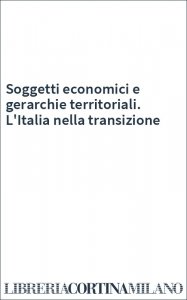 Soggetti economici e gerarchie territoriali. L'Italia nella transizione