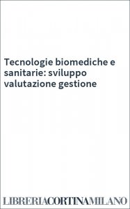 Tecnologie biomediche e sanitarie: sviluppo valutazione gestione