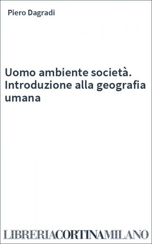 Uomo ambiente società. Introduzione alla geografia umana