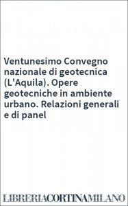 Ventunesimo Convegno nazionale di geotecnica (L'Aquila). Opere geotecniche in ambiente urbano. Relazioni generali e di panel