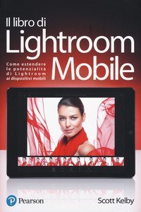 Il libro di Lightroom Mobile. Come estendere le potenzialità di Lightroom ai dispositivi mobili