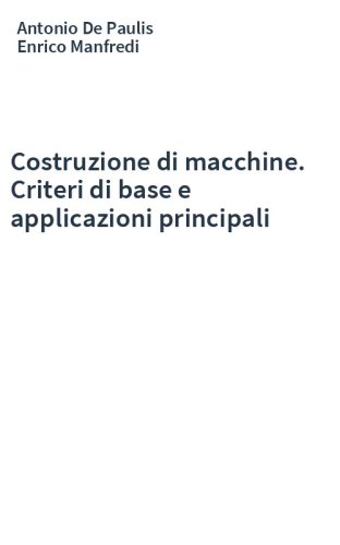 Costruzione di macchine. Criteri di base e applicazioni principali