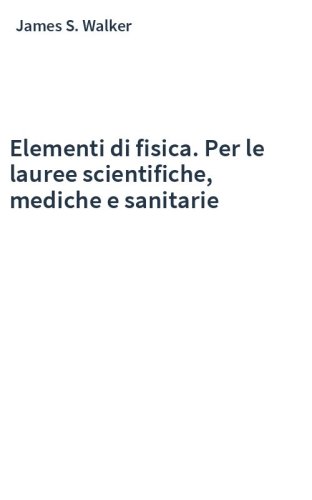 Elementi di fisica. Per le lauree scientifiche, mediche e sanitarie