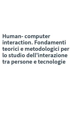 Human-computer interaction. Fondamenti teorici e metodologici per lo studio dell'interazione tra persone e tecnologie
