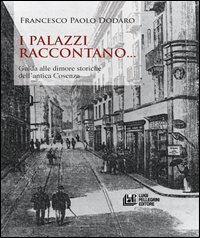 I palazzi raccontano... Guida alle dimore storiche dell'antica Cosenza