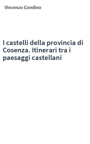 I castelli della provincia di Cosenza. Itinerari tra i paesaggi castellani