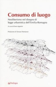 Consumo di luogo. Neoliberismo nel disegno di  legge urbanistica dell'Emilia-Romagna