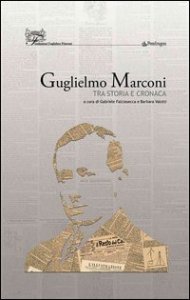 Guglielmo Marconi. Tra storia e cronaca