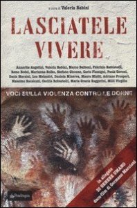 Lasciatele vivere. Voci sulla violenza contro le donne