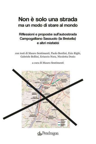 Non è solo una strada ma un modo di stare al mondo. Riflessioni e proposte sull'autostrada Campogalliano Sassuolo (la Bretella) e altri misfatti