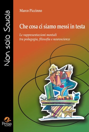 Che cosa ci siamo messi in testa. Le rappresentazioni mentali tra pedagogia, filosofia e neuroscienze