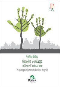 Custodire lo sviluppo coltivare l'educazione. Tra pedagogia dell'ambiente ed ecologia integrale