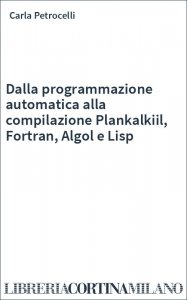 Dalla programmazione automatica alla compilazione Plankalkiil, Fortran, Algol e Lisp
