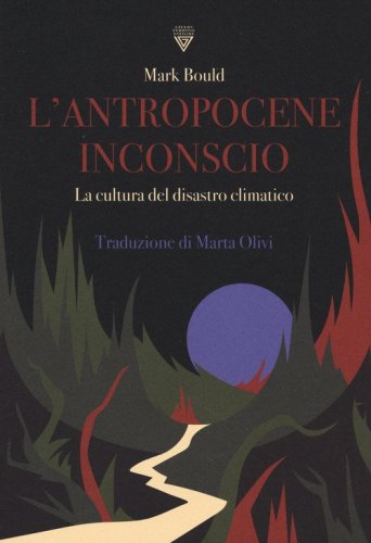 L'antropocene inconscio. La cultura del disastro climatico