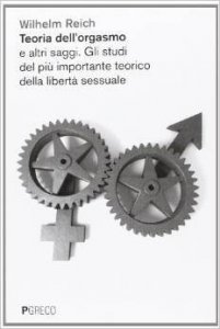 Teoria dell'orgasmo e altri saggi. Gli studi del più importante teorico della libertà sessuale